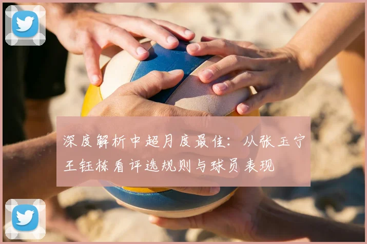 深度解析中超月度最佳:从张玉宁王钰栋看评选规则与球员表现
