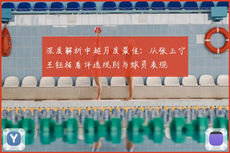 深度解析中超月度最佳：从张玉宁王钰栋看评选规则与球员表现